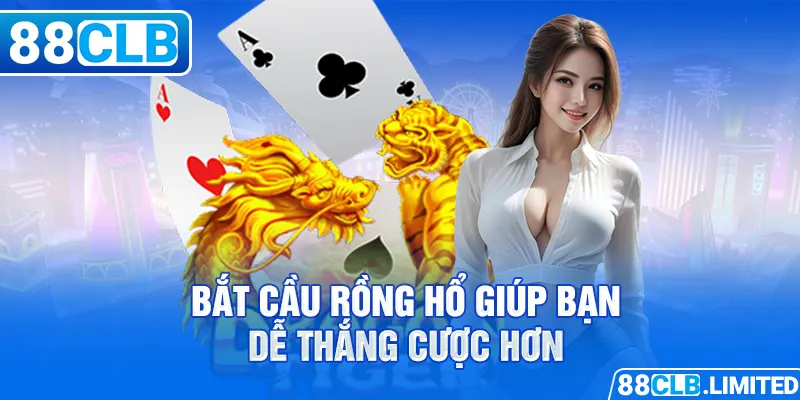 Bắt cầu Rồng Hổ giúp bạn dễ thắng cược hơn