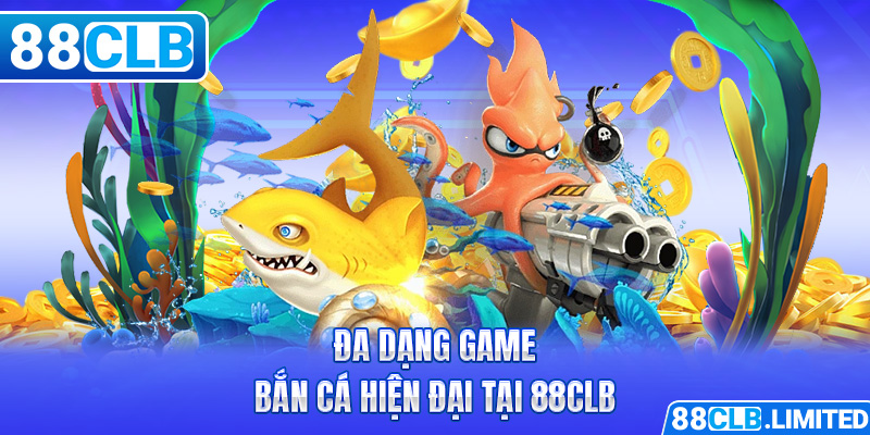 Đa dạng game bắn cá hiện đại tại 88CLB