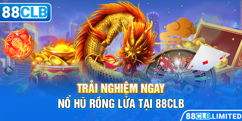 Trải nghiệm ngay Nổ hũ Rồng Lửa tại 88CLB