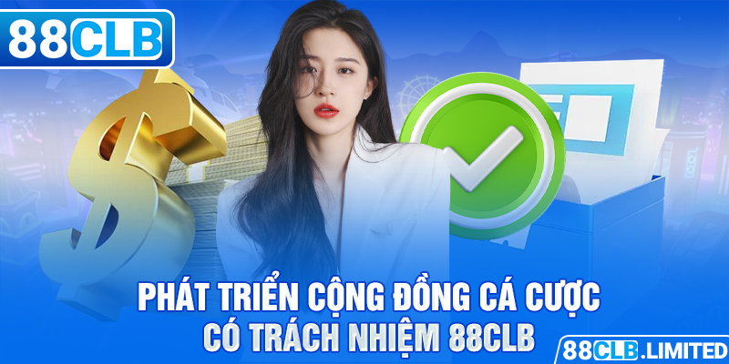 Phát triển cộng đồng cá cược có trách nhiệm 88CLB