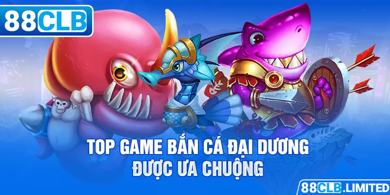 Top game bắn cá đại dương được ưa chuộng