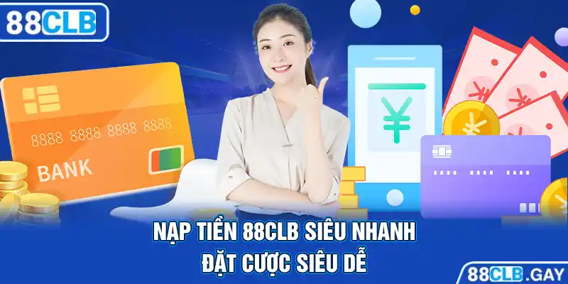 Nạp tiền 88CLB siêu nhanh, đặt cược siêu dễ