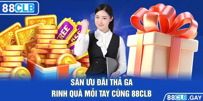 Săn ưu đãi thả ga, rinh quà mỏi tay cùng 88CLB